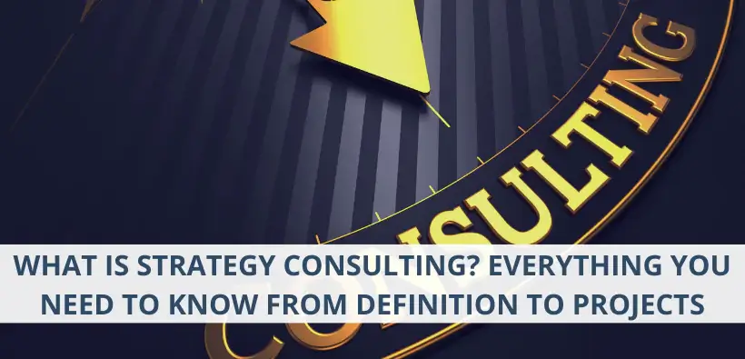 What Is Strategy Consulting? – Everything You Need to Know From Definition to Projects