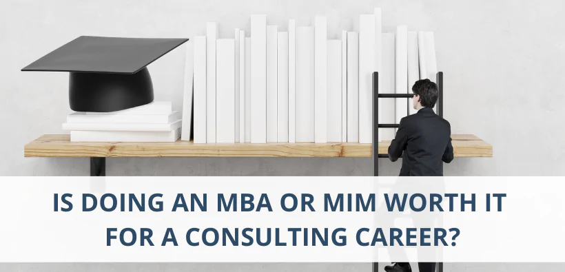 Is Doing an MBA or MiM Worth It for a Consulting carer