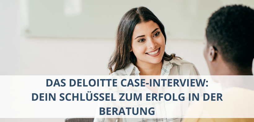 Das Deloitte Case-Interview:  Dein Schlüssel zum Erfolg in der Beratun