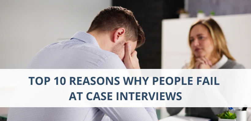 Top 10 Reasons Why People Fail at Case Interviews