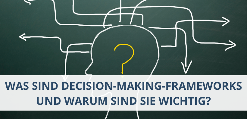 Was sind Decision-Making-Frameworks und warum sind sie wichtig?