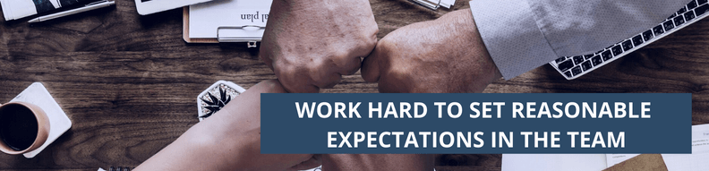 Work hard to set reasonable expectations in the team